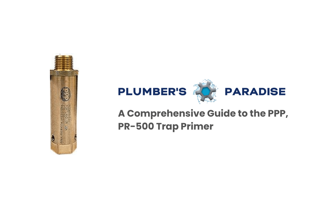 A Comprehensive Guide to the PPP, PR-500 Trap Primer — Plumbers A Comprehensive Guide to the PPP, PR-500 Trap Primer — Plumbers